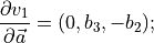 \qquad \frac{\partial v_1}{\partial \vec{a}} = (0, b_3, -b_2);