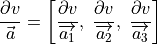 \frac{\partial v}{\vec{a}} = \left[
\frac{\partial v}{\overrightarrow{a_1}},\;
\frac{\partial v}{\overrightarrow{a_2}},\;
\frac{\partial v}{\overrightarrow{a_3}}\right]