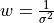 w = \frac{1}{\sigma^2}