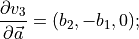 \qquad \frac{\partial v_3}{\partial \vec{a}} = (b_2, -b_1, 0);