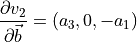 \qquad \frac{\partial v_2}{\partial \vec{b}} = (a_3, 0, -a_1)