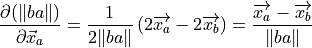 \frac{\partial (\| ba \|)}{\partial \vec{x}_a}
= \frac{1}{2\| ba \|} \left(2\overrightarrow{x_a} - 2\overrightarrow{x_b} \right)
= \frac{\overrightarrow{x_a} - \overrightarrow{x_b}}{\| ba \|}