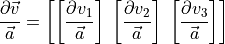 \frac{\partial \vec{v}}{\vec{a}} = \left[
\left[\frac{\partial v_1}{\vec{a}}\right]\;
\left[\frac{\partial v_2}{\vec{a}}\right]\;
\left[\frac{\partial v_3}{\vec{a}}\right]\right]